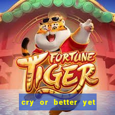 cry or better yet beg manha